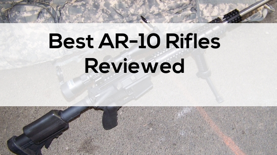 Best AR-10 Rifles Reviewed